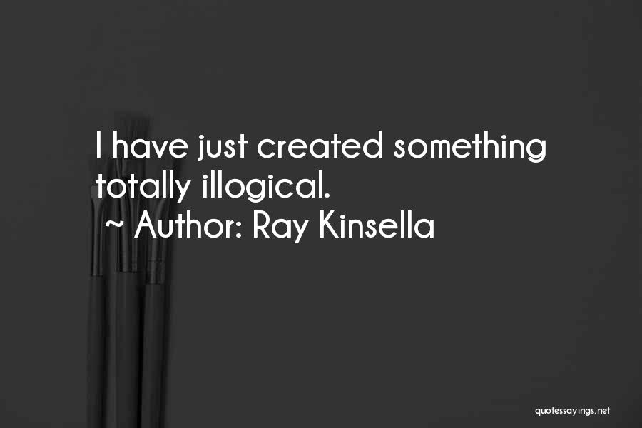 Ray Kinsella Quotes: I Have Just Created Something Totally Illogical.