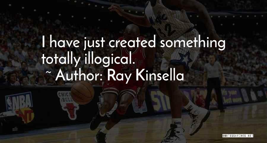 Ray Kinsella Quotes: I Have Just Created Something Totally Illogical.