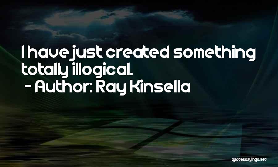 Ray Kinsella Quotes: I Have Just Created Something Totally Illogical.