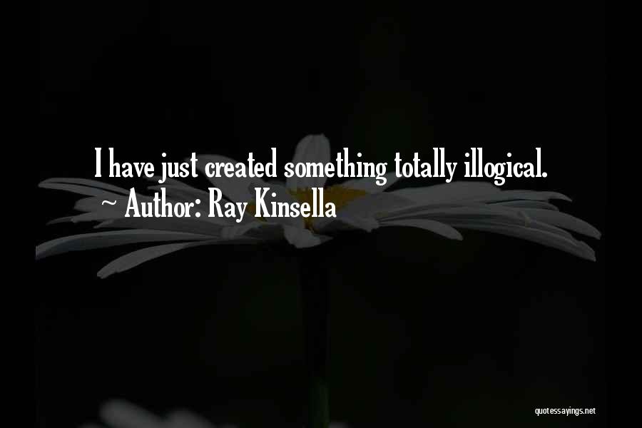 Ray Kinsella Quotes: I Have Just Created Something Totally Illogical.