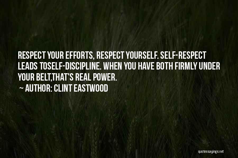 Clint Eastwood Quotes: Respect Your Efforts, Respect Yourself. Self-respect Leads Toself-discipline. When You Have Both Firmly Under Your Belt,that's Real Power.