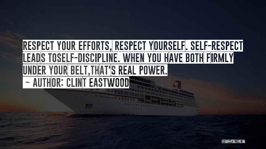 Clint Eastwood Quotes: Respect Your Efforts, Respect Yourself. Self-respect Leads Toself-discipline. When You Have Both Firmly Under Your Belt,that's Real Power.