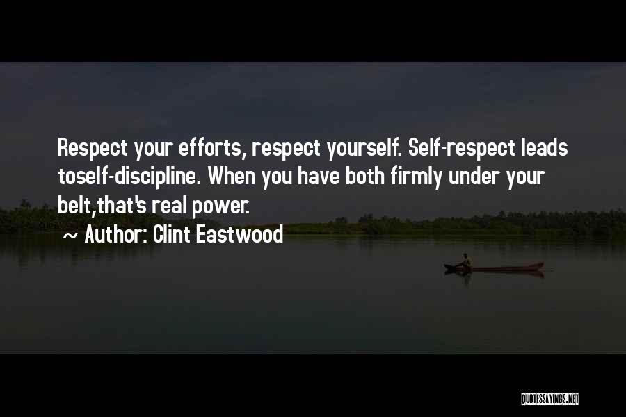 Clint Eastwood Quotes: Respect Your Efforts, Respect Yourself. Self-respect Leads Toself-discipline. When You Have Both Firmly Under Your Belt,that's Real Power.