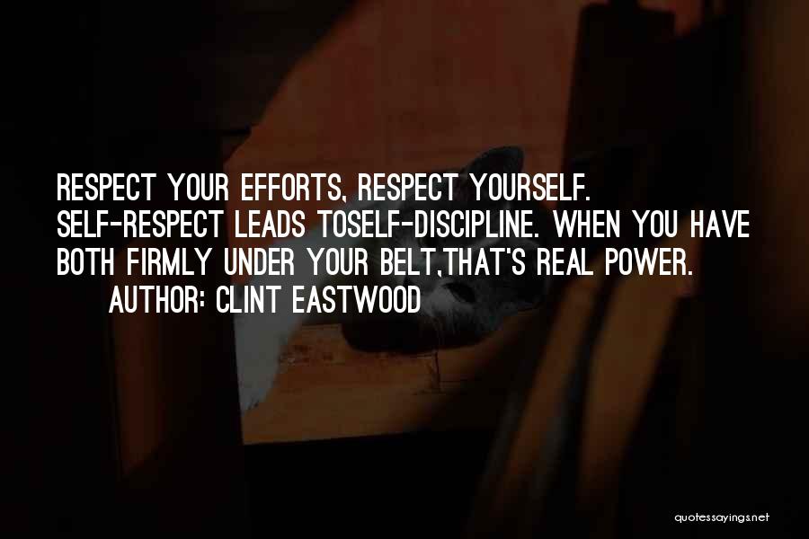 Clint Eastwood Quotes: Respect Your Efforts, Respect Yourself. Self-respect Leads Toself-discipline. When You Have Both Firmly Under Your Belt,that's Real Power.