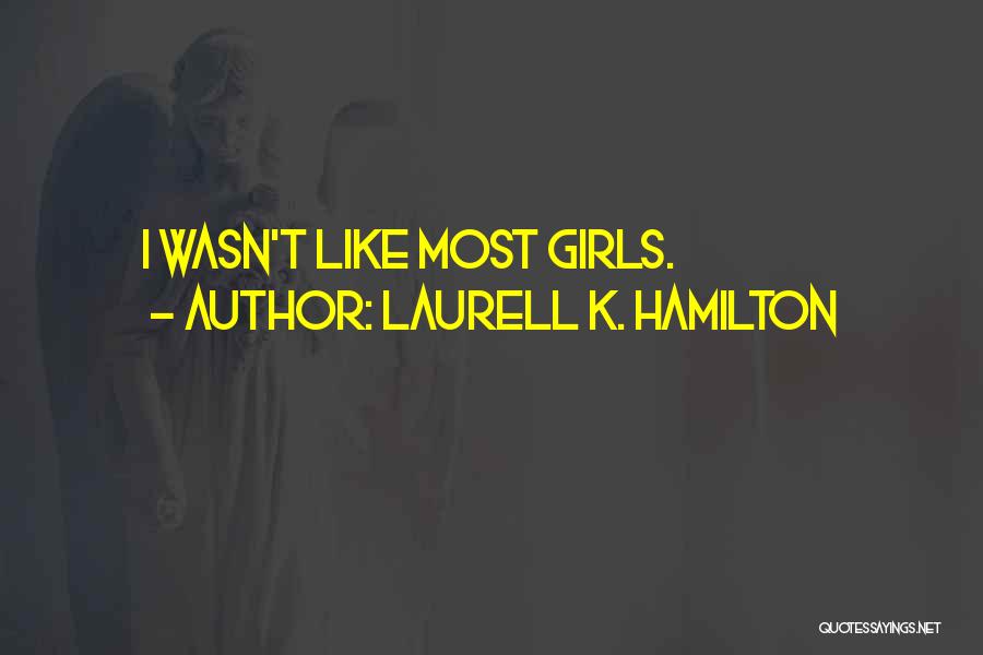 Laurell K. Hamilton Quotes: I Wasn't Like Most Girls.