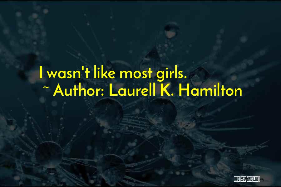 Laurell K. Hamilton Quotes: I Wasn't Like Most Girls.