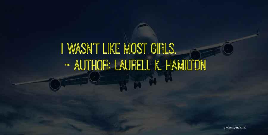 Laurell K. Hamilton Quotes: I Wasn't Like Most Girls.