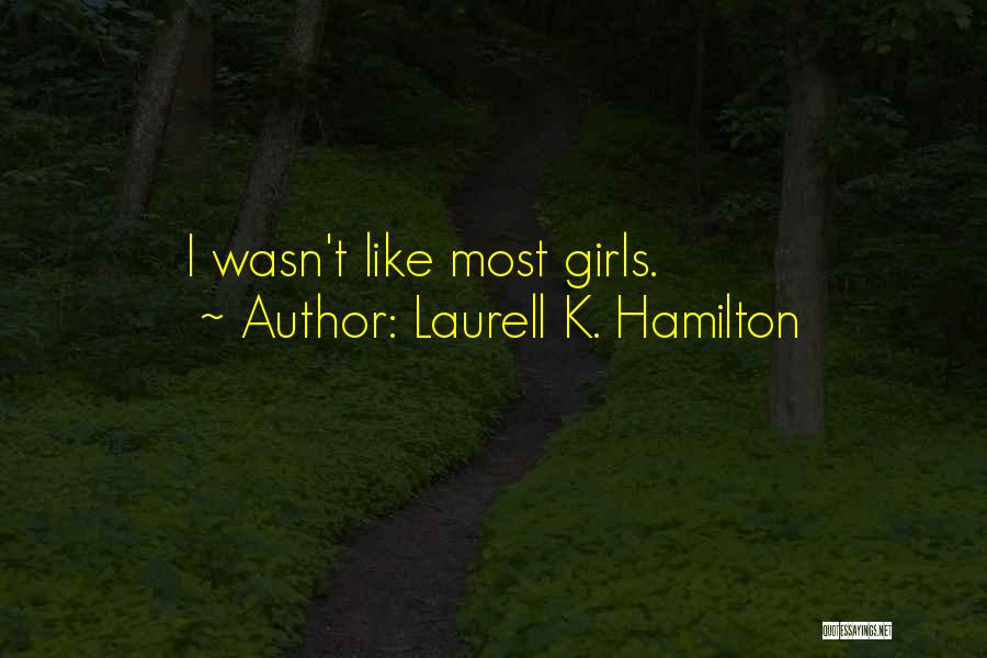 Laurell K. Hamilton Quotes: I Wasn't Like Most Girls.