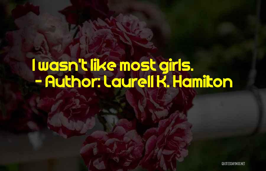 Laurell K. Hamilton Quotes: I Wasn't Like Most Girls.