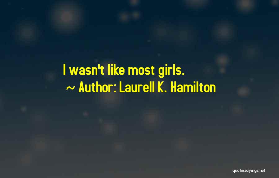 Laurell K. Hamilton Quotes: I Wasn't Like Most Girls.