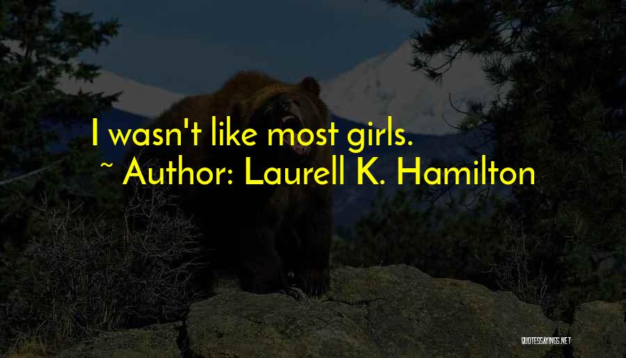 Laurell K. Hamilton Quotes: I Wasn't Like Most Girls.