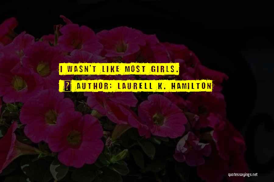 Laurell K. Hamilton Quotes: I Wasn't Like Most Girls.