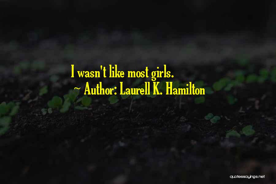 Laurell K. Hamilton Quotes: I Wasn't Like Most Girls.