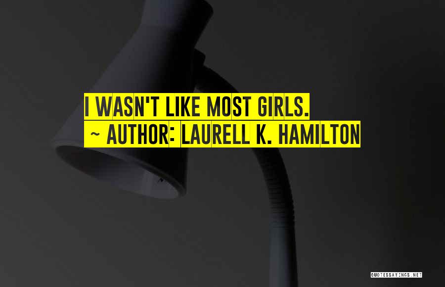 Laurell K. Hamilton Quotes: I Wasn't Like Most Girls.