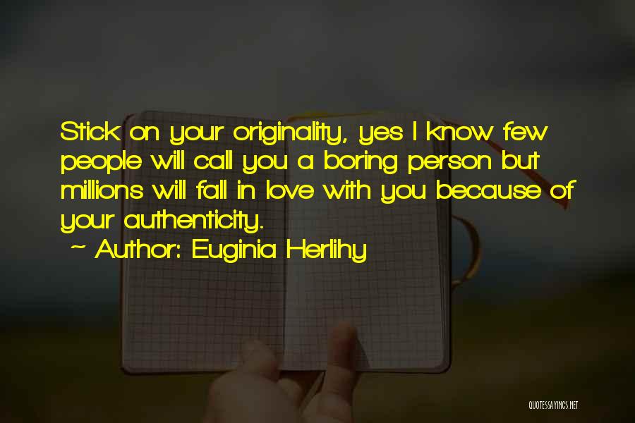 Euginia Herlihy Quotes: Stick On Your Originality, Yes I Know Few People Will Call You A Boring Person But Millions Will Fall In