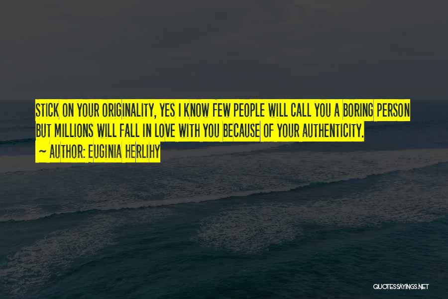 Euginia Herlihy Quotes: Stick On Your Originality, Yes I Know Few People Will Call You A Boring Person But Millions Will Fall In