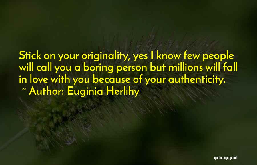 Euginia Herlihy Quotes: Stick On Your Originality, Yes I Know Few People Will Call You A Boring Person But Millions Will Fall In