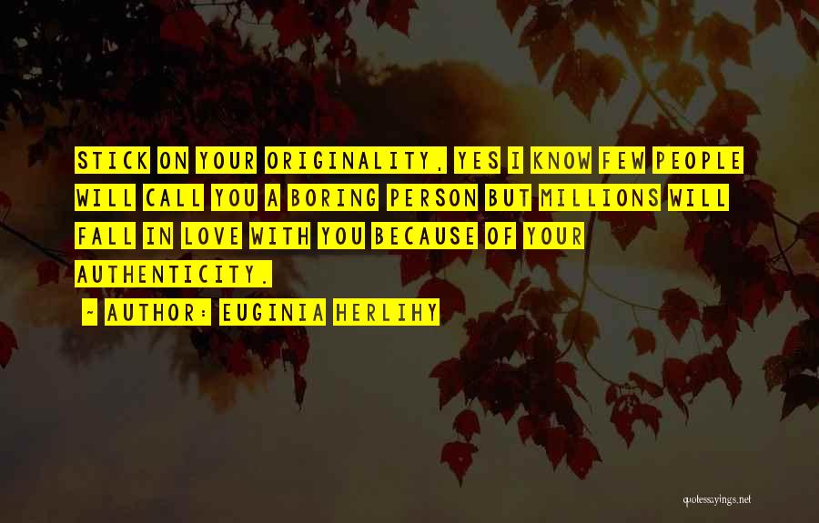 Euginia Herlihy Quotes: Stick On Your Originality, Yes I Know Few People Will Call You A Boring Person But Millions Will Fall In