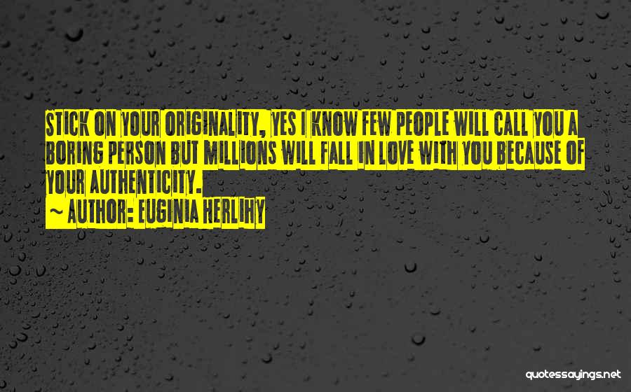 Euginia Herlihy Quotes: Stick On Your Originality, Yes I Know Few People Will Call You A Boring Person But Millions Will Fall In