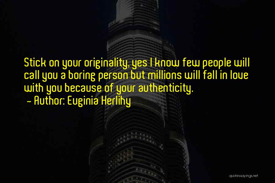 Euginia Herlihy Quotes: Stick On Your Originality, Yes I Know Few People Will Call You A Boring Person But Millions Will Fall In