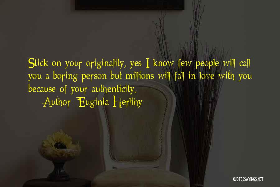 Euginia Herlihy Quotes: Stick On Your Originality, Yes I Know Few People Will Call You A Boring Person But Millions Will Fall In