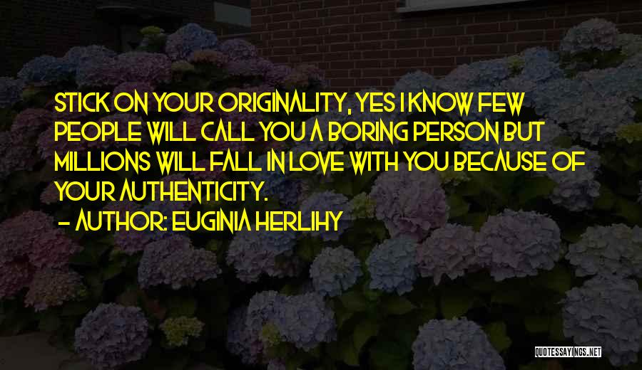 Euginia Herlihy Quotes: Stick On Your Originality, Yes I Know Few People Will Call You A Boring Person But Millions Will Fall In