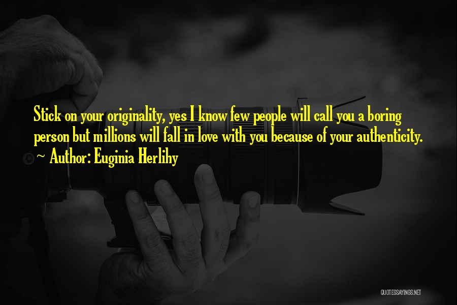 Euginia Herlihy Quotes: Stick On Your Originality, Yes I Know Few People Will Call You A Boring Person But Millions Will Fall In