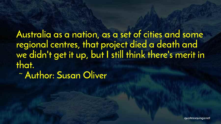 Susan Oliver Quotes: Australia As A Nation, As A Set Of Cities And Some Regional Centres, That Project Died A Death And We