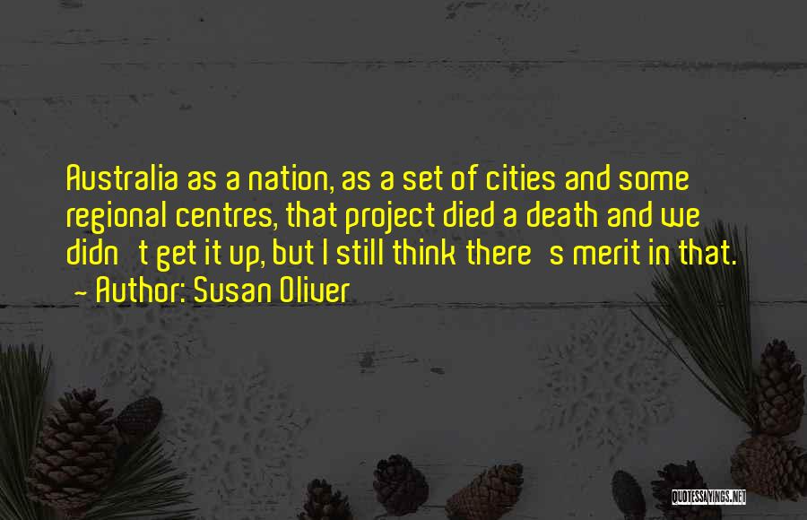 Susan Oliver Quotes: Australia As A Nation, As A Set Of Cities And Some Regional Centres, That Project Died A Death And We