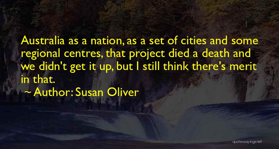 Susan Oliver Quotes: Australia As A Nation, As A Set Of Cities And Some Regional Centres, That Project Died A Death And We