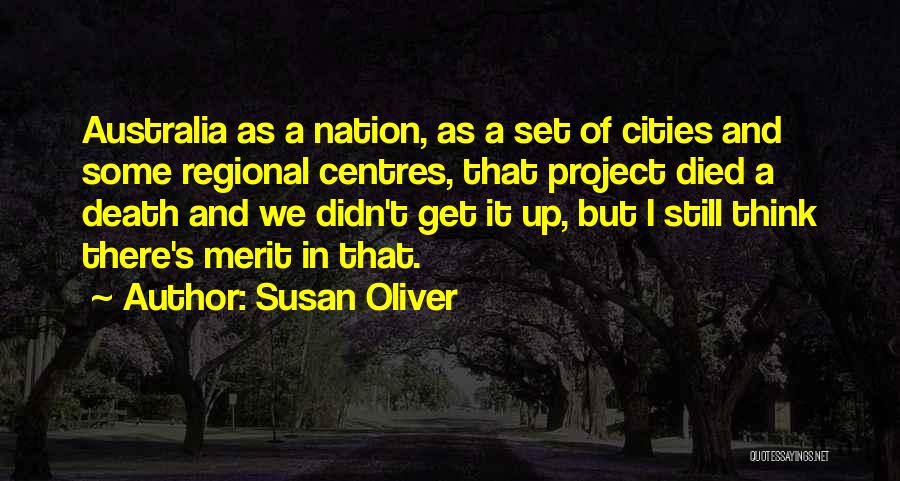 Susan Oliver Quotes: Australia As A Nation, As A Set Of Cities And Some Regional Centres, That Project Died A Death And We
