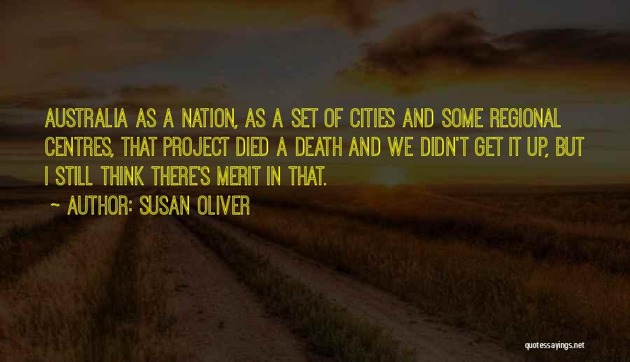 Susan Oliver Quotes: Australia As A Nation, As A Set Of Cities And Some Regional Centres, That Project Died A Death And We