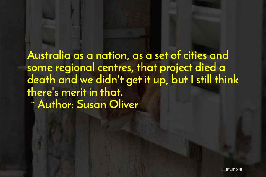 Susan Oliver Quotes: Australia As A Nation, As A Set Of Cities And Some Regional Centres, That Project Died A Death And We