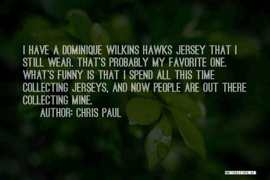 Chris Paul Quotes: I Have A Dominique Wilkins Hawks Jersey That I Still Wear. That's Probably My Favorite One. What's Funny Is That