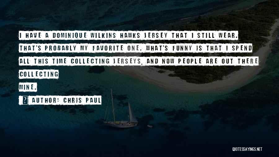 Chris Paul Quotes: I Have A Dominique Wilkins Hawks Jersey That I Still Wear. That's Probably My Favorite One. What's Funny Is That