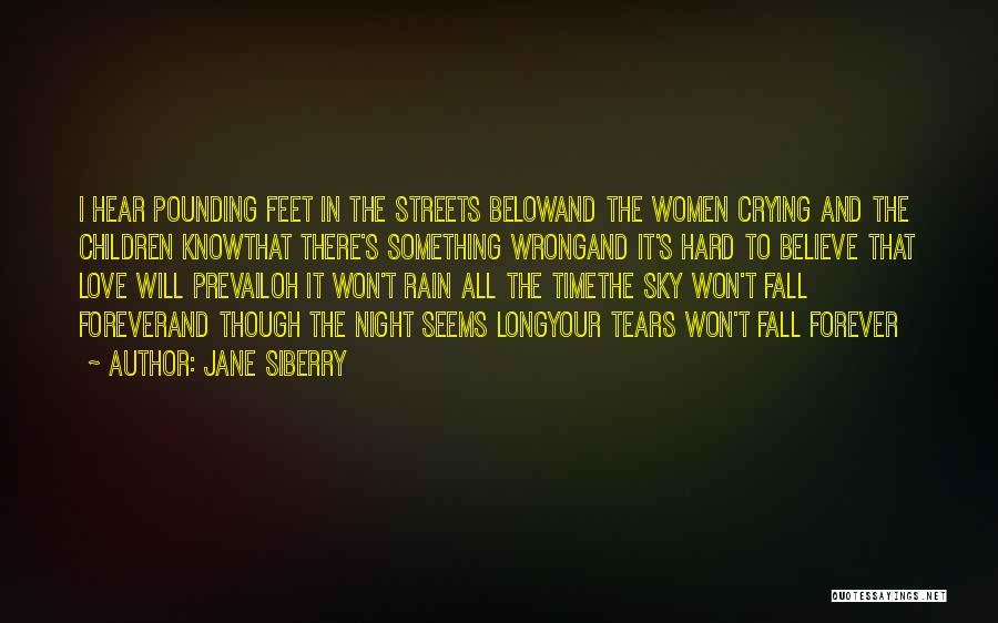 Jane Siberry Quotes: I Hear Pounding Feet In The Streets Belowand The Women Crying And The Children Knowthat There's Something Wrongand It's Hard