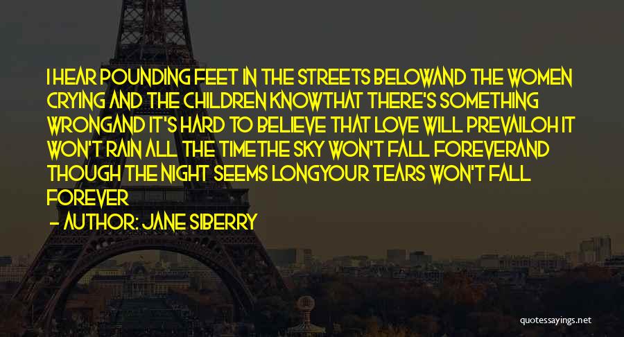 Jane Siberry Quotes: I Hear Pounding Feet In The Streets Belowand The Women Crying And The Children Knowthat There's Something Wrongand It's Hard