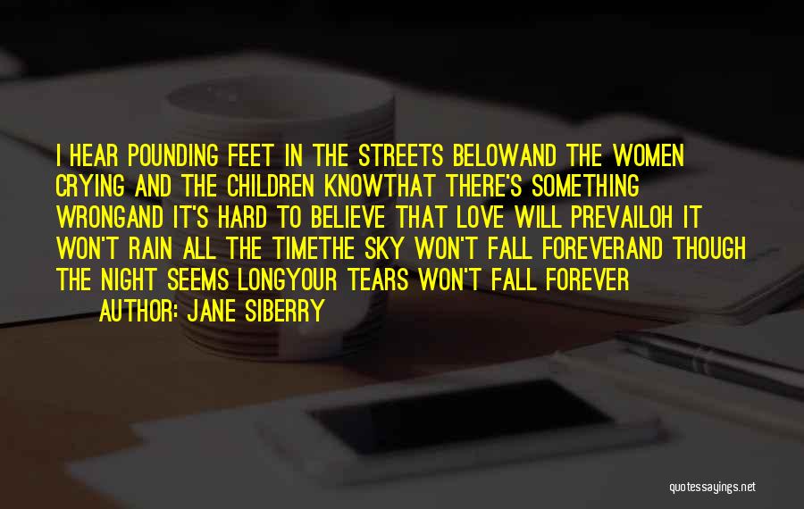 Jane Siberry Quotes: I Hear Pounding Feet In The Streets Belowand The Women Crying And The Children Knowthat There's Something Wrongand It's Hard