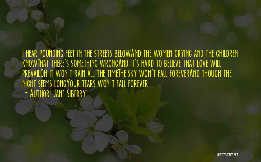 Jane Siberry Quotes: I Hear Pounding Feet In The Streets Belowand The Women Crying And The Children Knowthat There's Something Wrongand It's Hard