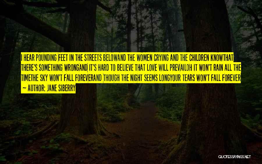 Jane Siberry Quotes: I Hear Pounding Feet In The Streets Belowand The Women Crying And The Children Knowthat There's Something Wrongand It's Hard