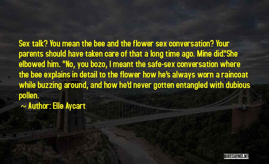 Elle Aycart Quotes: Sex Talk? You Mean The Bee And The Flower Sex Conversation? Your Parents Should Have Taken Care Of That A