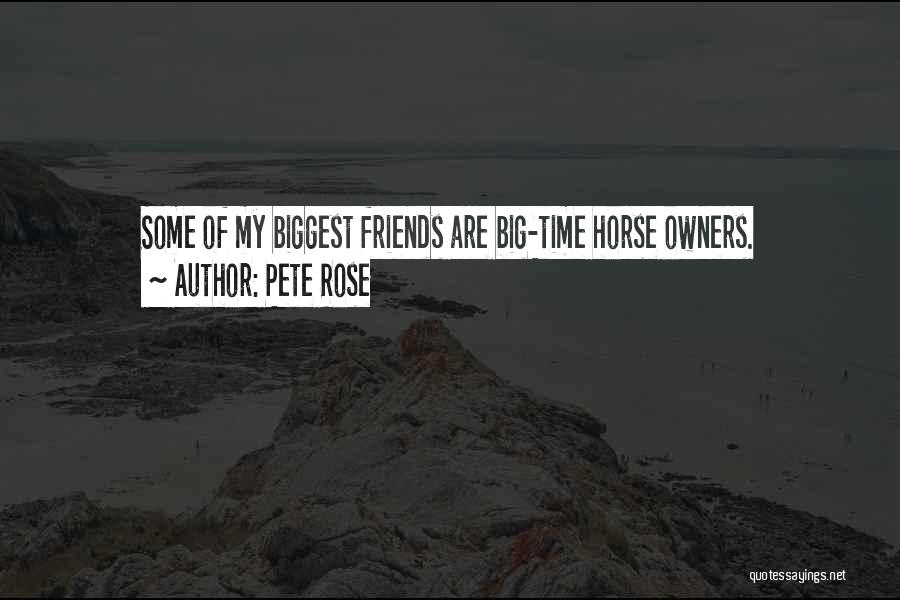 Pete Rose Quotes: Some Of My Biggest Friends Are Big-time Horse Owners.