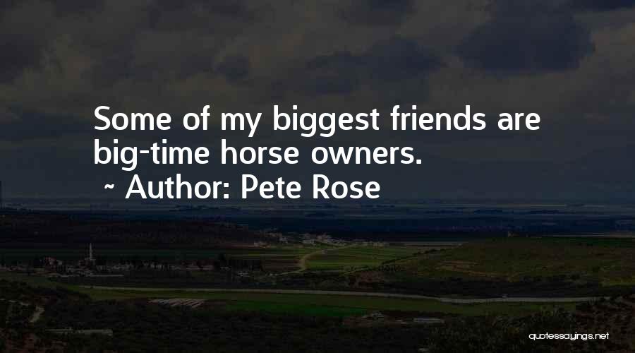 Pete Rose Quotes: Some Of My Biggest Friends Are Big-time Horse Owners.