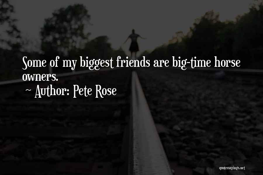 Pete Rose Quotes: Some Of My Biggest Friends Are Big-time Horse Owners.