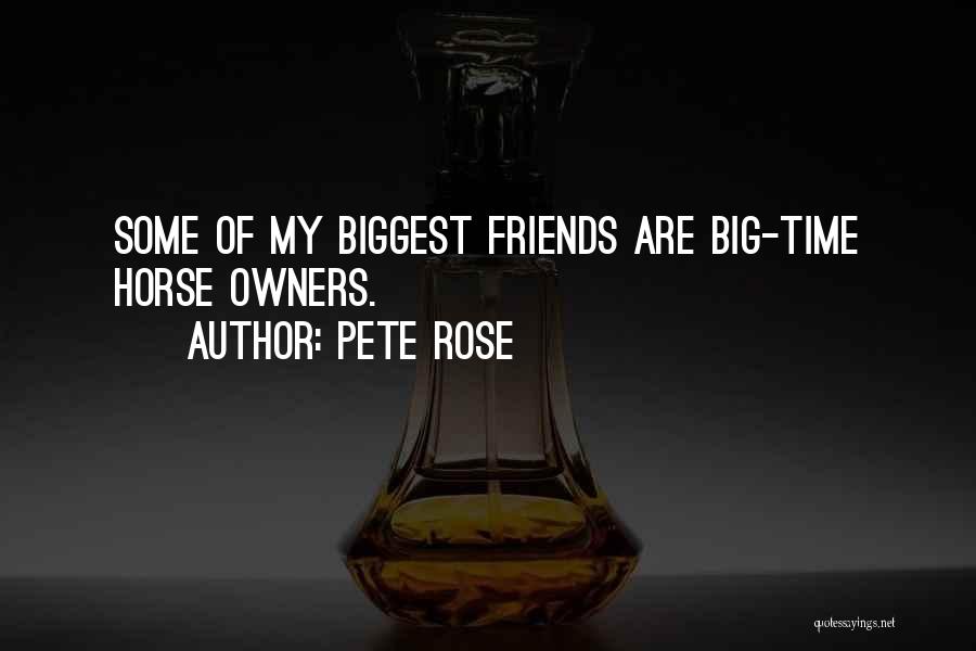 Pete Rose Quotes: Some Of My Biggest Friends Are Big-time Horse Owners.