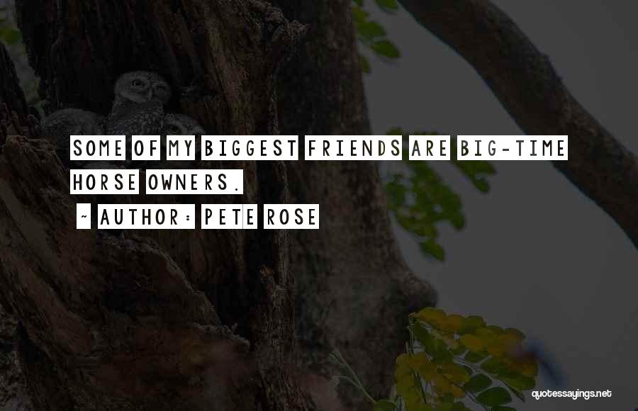 Pete Rose Quotes: Some Of My Biggest Friends Are Big-time Horse Owners.