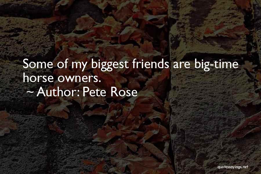 Pete Rose Quotes: Some Of My Biggest Friends Are Big-time Horse Owners.