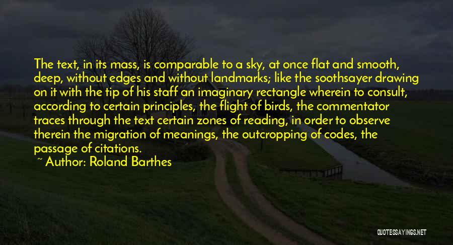 Roland Barthes Quotes: The Text, In Its Mass, Is Comparable To A Sky, At Once Flat And Smooth, Deep, Without Edges And Without