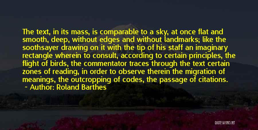 Roland Barthes Quotes: The Text, In Its Mass, Is Comparable To A Sky, At Once Flat And Smooth, Deep, Without Edges And Without
