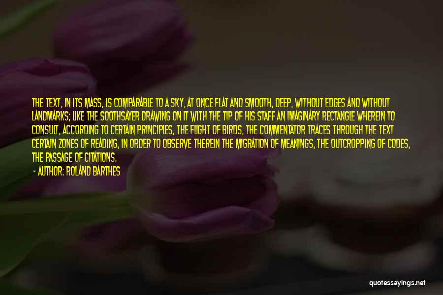 Roland Barthes Quotes: The Text, In Its Mass, Is Comparable To A Sky, At Once Flat And Smooth, Deep, Without Edges And Without